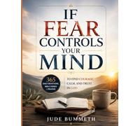 IF FEAR CONTROLS YOUR MIND: 365 Daily Devotions, Bible Verses & Prayers to Find Courage, Calm, and Trust in God