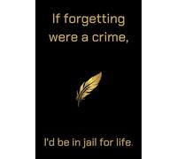 If forgetting were a crime, I'd be in jail for life: Funny Personalized Notebook from you to everyone you love or even yourself