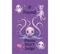 If Found Please Don't Judge, Warning! Funny Stuff Is Inside: A Collection of Unfiltered Thoughts, Bad Ideas, and Accidental Honesty