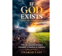 If God Exists - Would You Submit to Him?: Why the Question of God Is Ultimately a Question of Authority