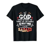 If God Gives Us What He Thinks We Can Handle Im a Badass Maglietta