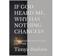 IF GOD HEARD ME, WHY HAS NOTHING CHANGED?: Companion Workbook to the Guidebook