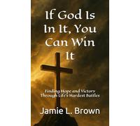 If God Is In It, You Can Win It: Finding Hope and Victory Through Life’s Hardest Battles