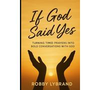 If God Said Yes: Turning Timid Prayers Into Bold Conversations with God