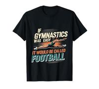 If Gymnastics Was Easy It Would Be Called Football Maglietta