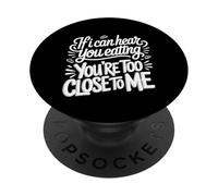 If I Can Hear You Eating You're Too Close To Me |- PopSockets PopGrip Adesivo