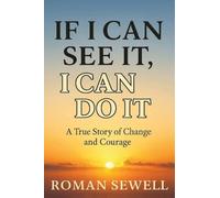 If I Can See It, I Can Do It: A True Story of Change and Courage