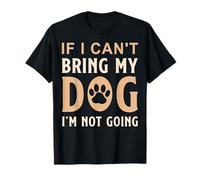 If I Can't Bring My Dog I'm Not Going Funny Dog Lover Citazione Maglietta
