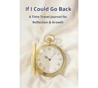 If I Could Go Back: A Time Travel Journal for Reflection & Growth