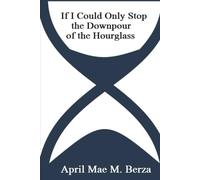 If I Could Only Stop the Downpour of the Hourglass