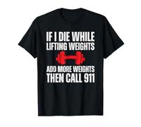 If I Die While Lifting Weights Add More Weights Call 911 Maglietta