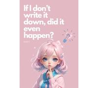 If I don’t write it down, did it even happen?: A journal for all the things my brain decided to delete.