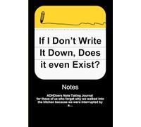 If I don’t write it down, does it even exist?: ADHDoer Note Taking Journal for those of us who forget why we walked into the kitchen because we were interrupted by a…