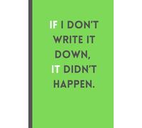 If I don’t write it down, it didn’t happen.: Funny Gift Notebook For Friends And Family