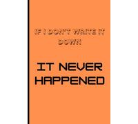 If I don’t write it down, it never happened: Funny Gift Notebook Journal for Friends, Family, and Coworkers