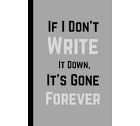 If I Don’t Write It Down, It’s Gone Forever: A funny notebook gift for seniors | Gag gifts for men, women, friends, Journal and Notebook | The best gift idea | 120 pages