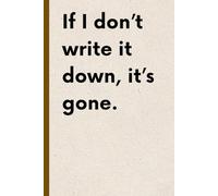 If I Don’t Write It Down, It’s Gone: Funny Gift Notebook Journal for Friends and Family