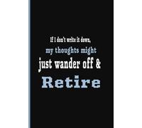 If I don’t write it down, my thoughts might just wander off and retire : Funny Notebook I: Great Retirement Journal, 50, 60, 70, 80th birthdays, ... elderly. I 6 x9 I 100 Pages I Lined Pages
