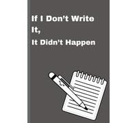 If I Don’t Write It, It Didn’t Happen: Funny Gift Notebook Journal For Friend and Family