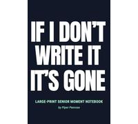 If I Don’t Write It, It’s Gone: Large-Print Senior Moment Notebook: A Funny Gift for Forgetful Adults