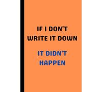 If I Don't Write It Down, It Didn't Happen: A Gift Notebook & Journal for Friends, Family, and Yourself