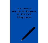 If I Don't Write It Down, It Didn't Happen: Funny Notebook Journal, A Great Gift Idea For Friends, Men, Women, Mom, Dad, and Family, 120 pages