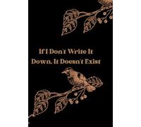 If I Don't Write It Down, It Doesn't Exist: A Practical and Funny Notebook for Important Notes and Reminders