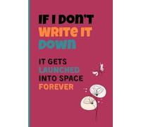 If I don't write It Down. It gets launched into space forever: If I don’t write it down, it gets launched into space forever: Notebook 6 x 9" Blank ... Students, Friends, Employees and Family