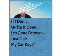 If I don't Write it down, it's gone forever - Just Like My Car Keys: A Funny and Practical Journal for Forgetful Minds to Capture Thoughts, To-Dos, and Brilliant Ideas | 100 Pages