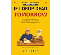 IF I DROP DEAD TOMORROW: The Practical Guide to Getting Your Life in Order - Before Someone Else Has To