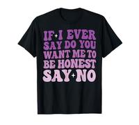 If I Ever Say Do You Want Me To Be Honest Say No Maglietta
