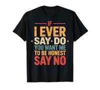 If I Ever Say Do You Want Me To Be Honest Say No Maglietta
