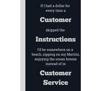 If I had a dollar for every time a Customer skipped the Instructions I'd be somewhere on a beach, sipping on my Martini, enjoying the ocean breeze ... 6 x 9, gift for Co-workers and Colleagues