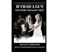 If I Had a Gun, This Story Wouldn’t Exist: One girl. A thousand reasons I shouldn't have made it