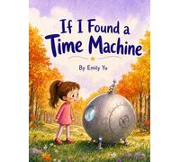 If I Have a Time Machine: A Journey of Dreams and Imagination