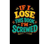 IF I LOSE THIS BOOK I'M SCREWED