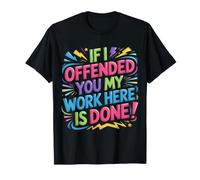 If I Offended You My Work Here Is Done Sarcasmo |- Maglietta