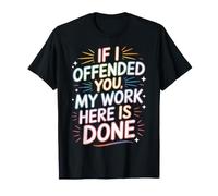 If I Offended You My Work Here Is Done Sarcasmo |- Maglietta