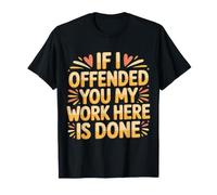 If I Offended You My Work Here Is Done Sarcasmo |- Maglietta