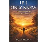 If I Only Knew: Life Lessons I Wish Someone Had Told Me Earlier