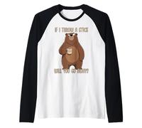 If I Throw A Stick Will You Go Away Maglia con Maniche Raglan