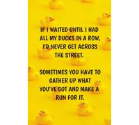 If I Waited Until I Had All My Ducks in a Row