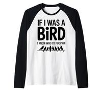 If I Was A Bird - Divertente Regalo Sarcastico per Adulti Maglia con Maniche Raglan