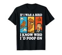 If I Was a Bird I Know Who I'd Poop On Funny Quote Meme Maglietta