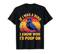 If I Was a Bird I Know Who I'd Poop On Funny Quote Meme Maglietta