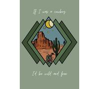 If I Was A Cowboy, I'd Be Wild and Free: Western Country Notebook For Journaling, Writing Poetry, Songs, Or Eliminating Stress, 6"x9"