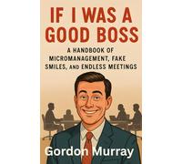 If I Was a Good Boss: Sarcastic and Hilarious Workplace Humor with 80 Relatable Tips and Absurd Office Scenarios