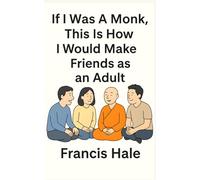 If I Was a Monk, This Is How I Would Make Friends as an Adult: Simple, monk-inspired guidance for everyday life