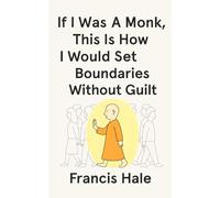 If I Was a Monk, This Is How I Would Set Boundaries Without Guilt: Simple, monk-inspired guidance for everyday life