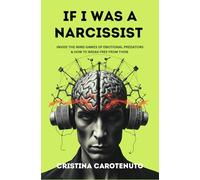 IF I WAS A NARCISSIST: INSIDE THE MIND GAMES OF EMOTIONAL PREDATORS & HOW TO BREAK FREE FROM THEM